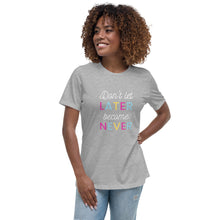 Load image into Gallery viewer, Don&#39;t let later become never, Women&#39;s Relaxed T-Shirt
