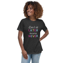 Load image into Gallery viewer, Don&#39;t let later become never, Women&#39;s Relaxed T-Shirt
