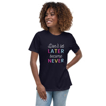 Load image into Gallery viewer, Don&#39;t let later become never, Women&#39;s Relaxed T-Shirt
